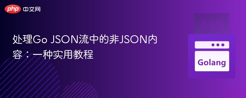 处理Go JSON流中的非JSON内容:一种实用教程