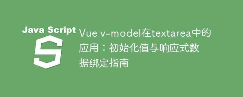 Vue v-model在textarea中的应用:初始化值与响应式数据绑定指南