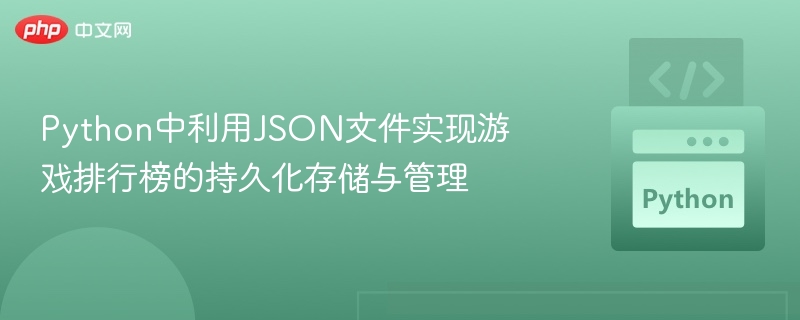 Python中利用JSON文件实现游戏排行榜的持久化存储与管理