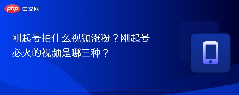 新手账号必火的3类视频内容