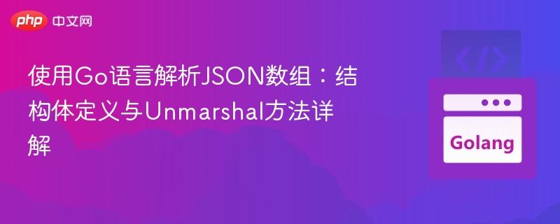 使用Go语言解析JSON数组:结构体定义与Unmarshal方法详解