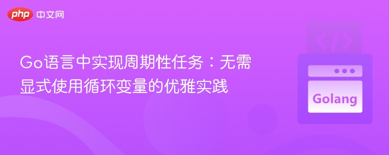 Go语言优雅实现周期任务，无需循环变量