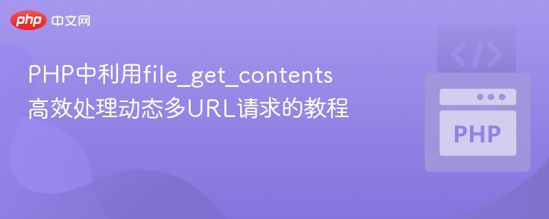 PHP高效使用file_get_contents处理多URL请求教程