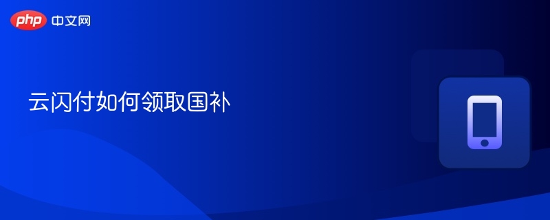 云闪付国补领取方法及步骤详解