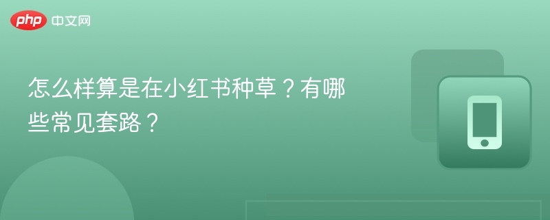怎么样算是在小红书种草？有哪些常见套路？
