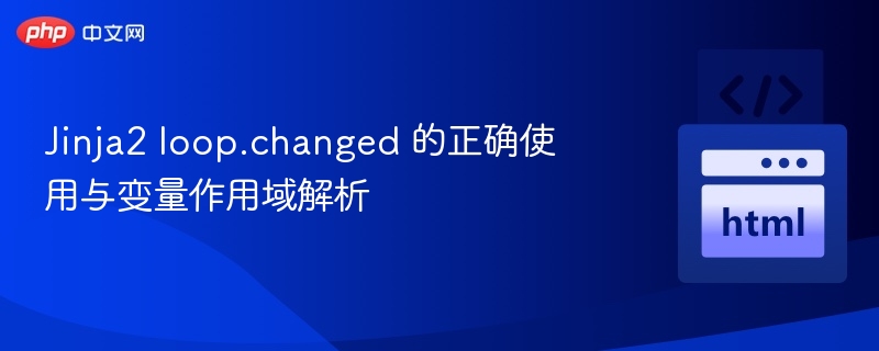 Jinja2loop.changed用法与变量作用域详解