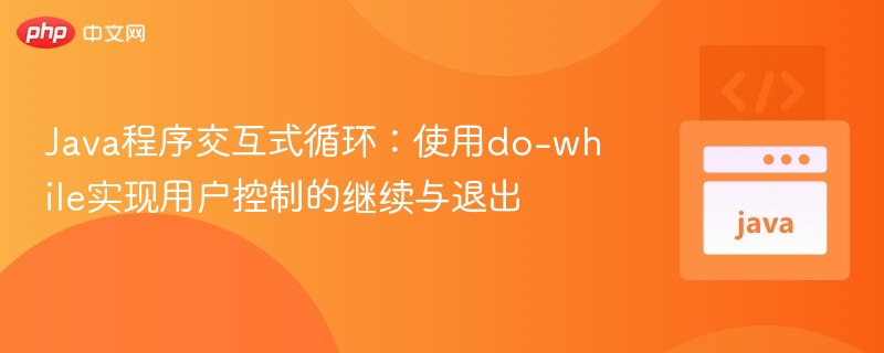 Java程序交互式循环：使用do-while实现用户控制的继续与退出

