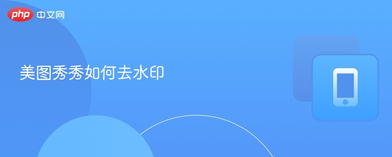美图秀秀去水印技巧分享