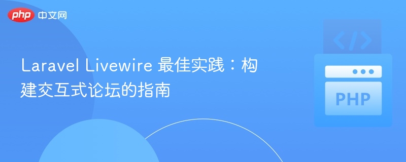 Laravel Livewire 最佳实践:构建交互式论坛的指南
