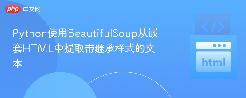 Python使用BeautifulSoup从嵌套HTML中提取带继承样式的文本
