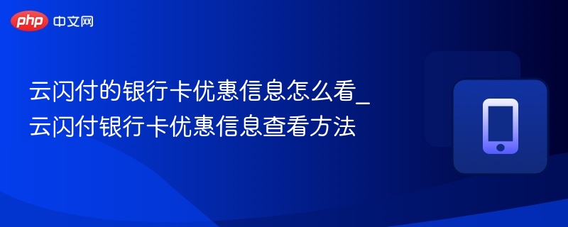 云闪付的银行卡优惠信息怎么看_云闪付银行卡优惠信息查看方法