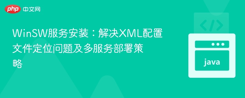WinSW服务安装：解决XML配置文件定位问题及多服务部署策略
