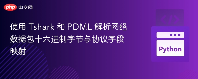 使用 Tshark 和 PDML 解析网络数据包十六进制字节与协议字段映射