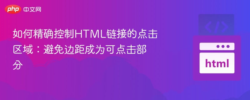 如何精确控制HTML链接的点击区域：避免边距成为可点击部分