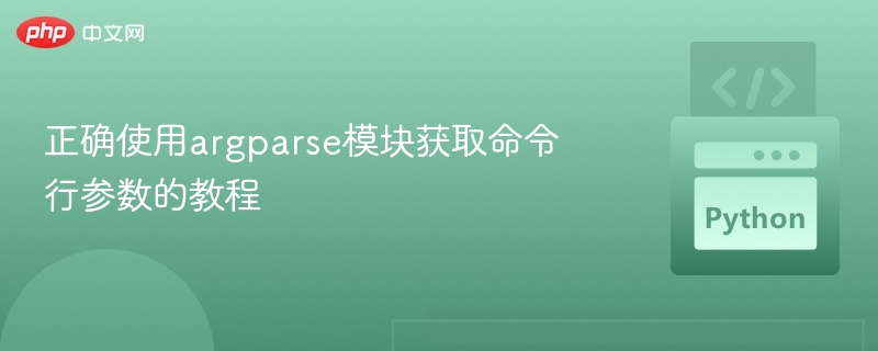 正确使用argparse模块获取命令行参数的教程
