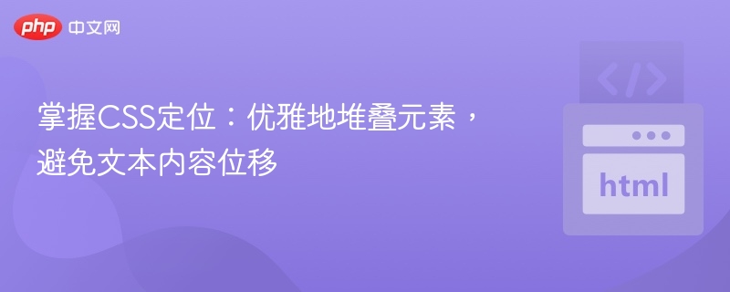 掌握CSS定位:优雅地堆叠元素,避免文本内容位移