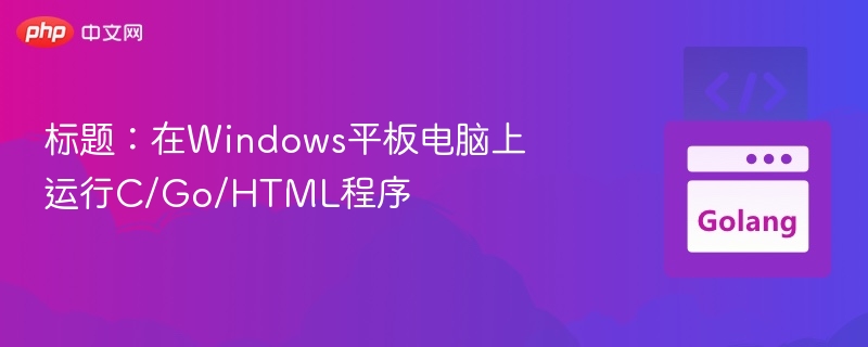 Windows平板运行C/Go/HTML程序教程