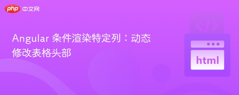 Angular动态列控制：条件渲染头部教程