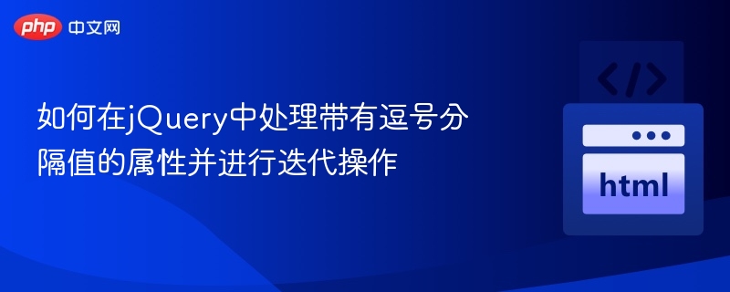 如何在jQuery中处理带有逗号分隔值的属性并进行迭代操作
