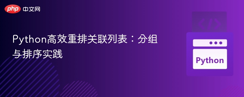 Python高效重排关联列表：分组与排序实践
