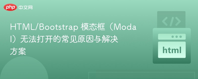 HTML/Bootstrap 模态框（Modal）无法打开的常见原因与解决方案
