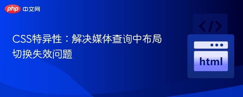 CSS特异性导致媒体查询失效？解决方法！