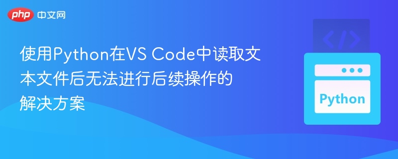 使用Python在VS Code中读取文本文件后无法进行后续操作的解决方案