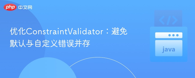 优化ConstraintValidator:避免默认与自定义错误并存