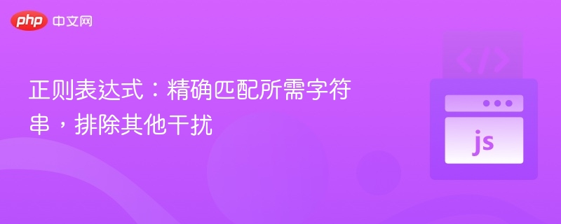 正则表达式：精确匹配所需字符串，排除其他干扰