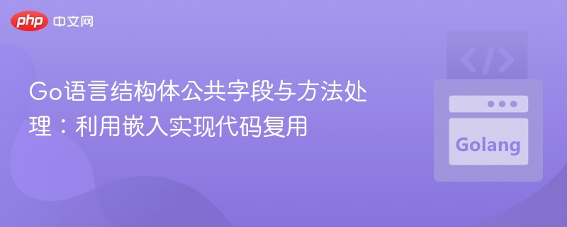 结构体嵌入实现代码复用技巧
