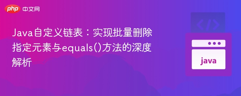 Java链表批量删除与equals详解
