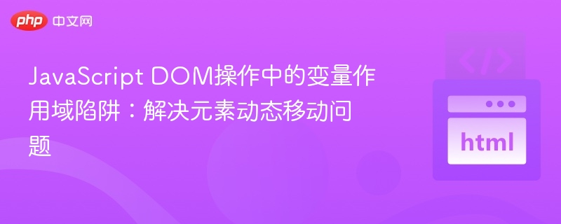 JavaScript DOM操作中的变量作用域陷阱：解决元素动态移动问题
