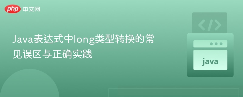 Java表达式中long类型转换的常见误区与正确实践