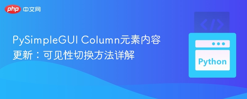 PySimpleGUI Column元素内容更新：可见性切换方法详解

