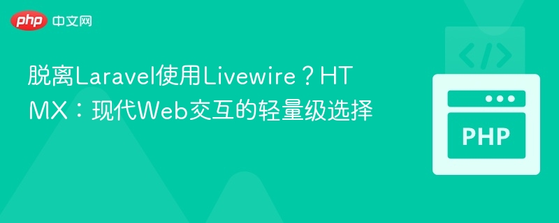 脱离Laravel使用Livewire？HTMX：现代Web交互的轻量级选择
