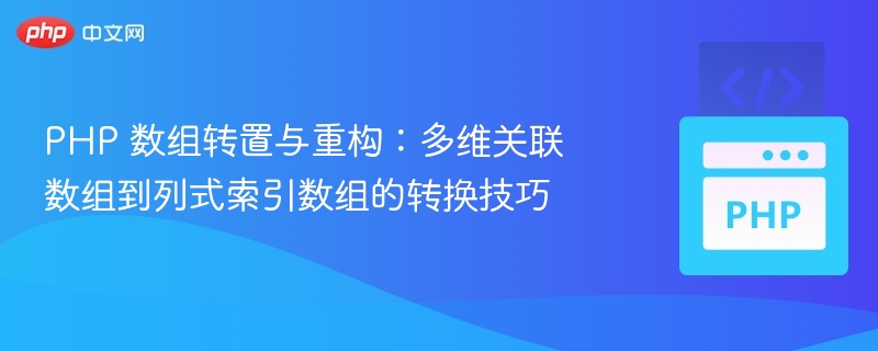 PHP 数组转置与重构：多维关联数组到列式索引数组的转换技巧
