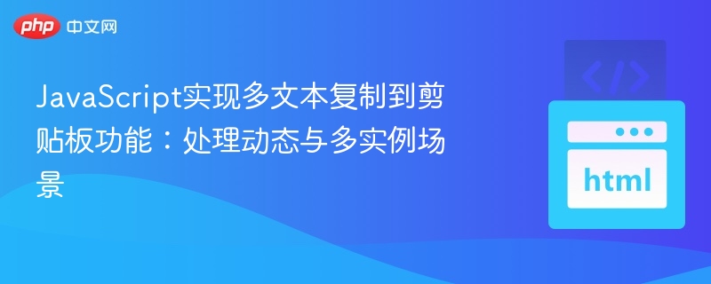 JavaScript实现多文本复制到剪贴板功能：处理动态与多实例场景
