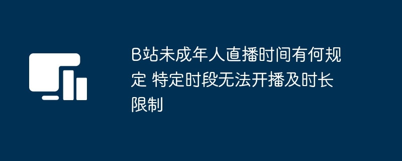 B站未成年人直播时间限制解析