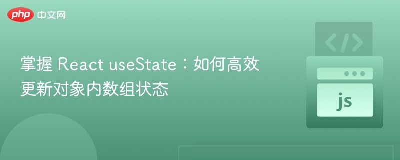 掌握 React useState:如何高效更新对象内数组状态