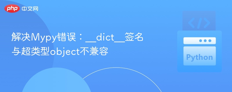 解决Mypy错误：__dict__签名与超类型object不兼容