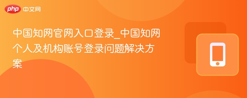 中国知网登录故障及账号修复方法