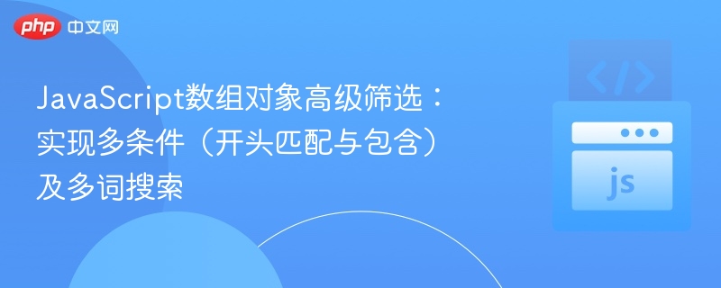 JavaScript数组对象高级筛选:实现多条件(开头匹配与包含)及多词搜索