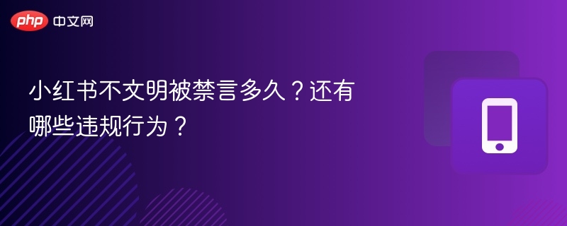 小红书违规禁言时间及常见违规行为