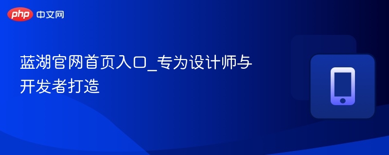 蓝湖官网入口：设计师开发者必备平台
