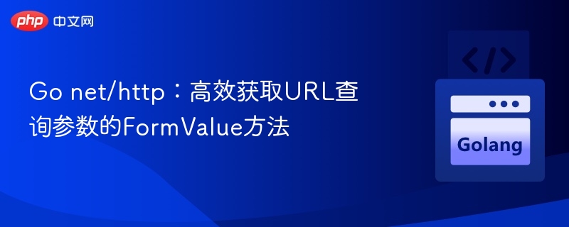 Go net/http:高效获取URL查询参数的FormValue方法