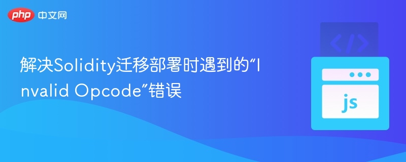Solidity部署报错：无效操作码解决方法