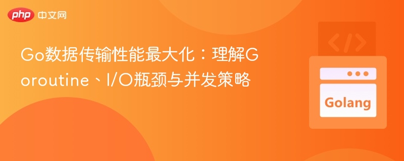 Go并发优化：Goroutine与I/O瓶颈全解析