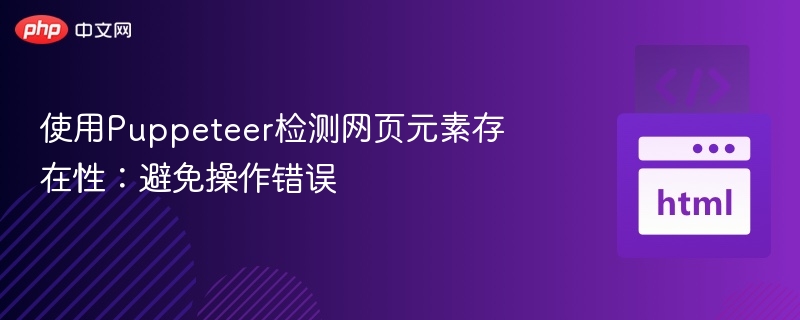 使用Puppeteer检测网页元素存在性:避免操作错误