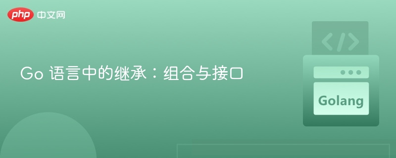 Go语言继承：组合与接口全解析