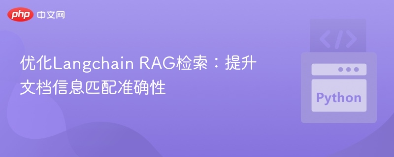 优化Langchain RAG检索：提升文档信息匹配准确性
